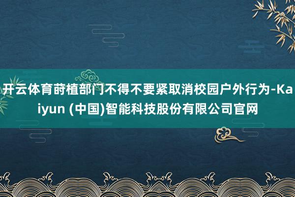 开云体育莳植部门不得不要紧取消校园户外行为-Kaiyun (中国)智能科技股份有限公司官网